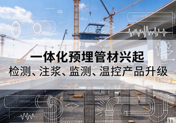 高密一体化管材产品兴起，声测注浆一体管、多功能预埋管应用增多